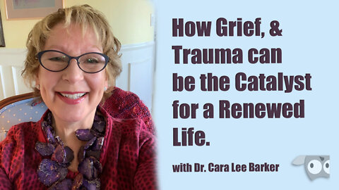 How Grief, & Trauma Can be the Catalyst for a Renewed Life, with Dr Cara Lee Barker
