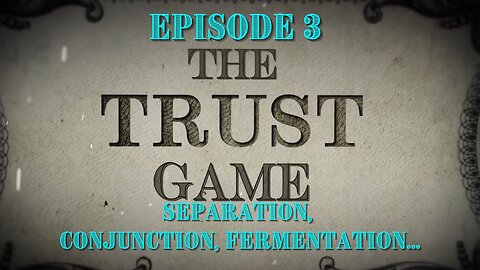 The Trust Game - Episode 3: Separation, Conjunction, Fermentation