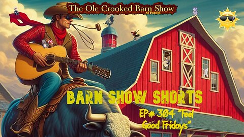 "Barn Show Shorts" Ep. #304 “Feel Good Fridays”