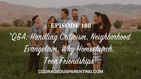 Episode 188 - “Q&A: Handling Criticism, Neighborhood Evangelism, Why Homechurch, Teen Friendships”