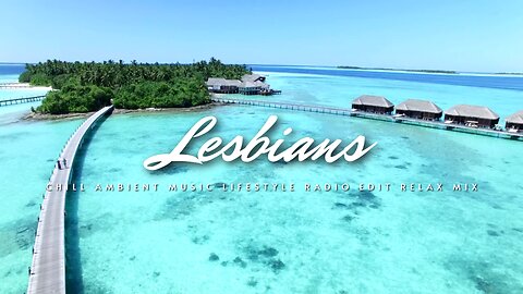 Lesbians (Chill ambient music lifestyle radio edit relax mix)