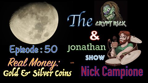 Crypt Rick & Jonathan Show - Episode #50 : Real Money! Gold & Silver Coins with Nick Campione