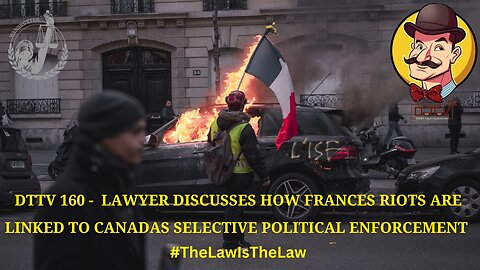 🚨DTTV 160🚨 Lawyer Discusses How Frances Riots Are Linked to Canada’s Selective Political Enforcement