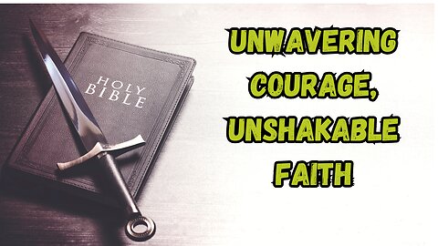 Unwavering Courage, Unshakable Faith