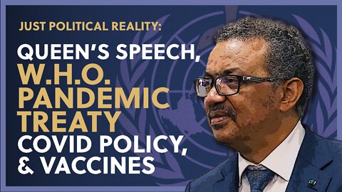 W.H.O. Pandemic Treaty, Queen’s Speech, Covid Policies, & Vaccines