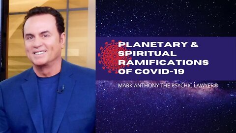 Planetary & Spiritual Ramifications of Covid-19: Mark Anthony the “Psychic Lawyer®”