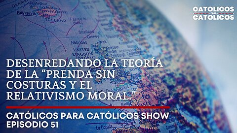 DESENREDANDO LA TEORÍA DE LA “PRENDA SIN COSTURAS Y EL RELATIVISMO MORAL.”