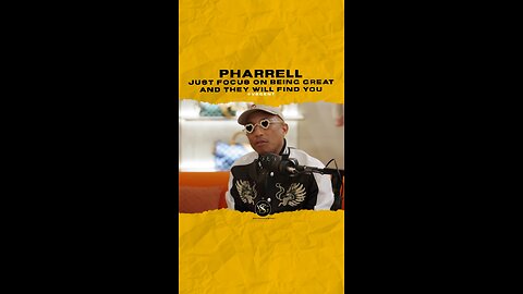 @pharrell Just focus on being great and they will find you