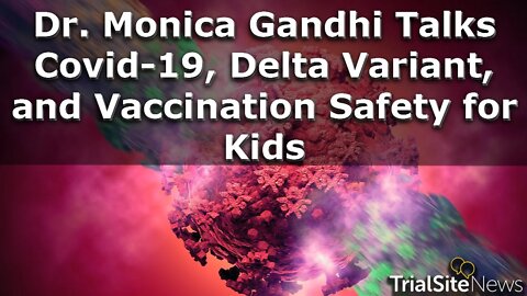 Dr. Monica Gandhi talks Covid-19, Delta Variant and Vaccination Safety for Kids | Interview