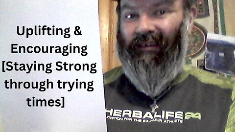 Uplifting & Encouraging? [Staying Strong through trying times] [hikingdruid]