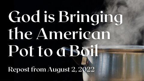 *REPOST* God is Bringing the American Pot to Boil!