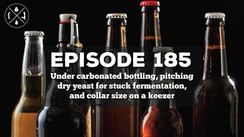 Under carbonated bottling, dry yeast for stuck fermentation, and collar size on a keezer -- Ep. 185