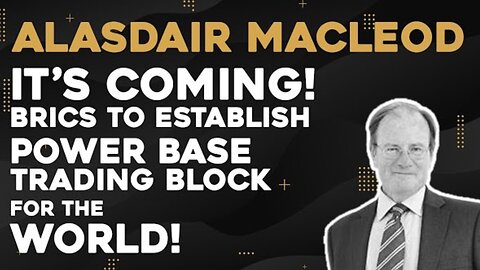 Alasdair Macleod - BRICS To Establish Power Base Trading Block For The World!