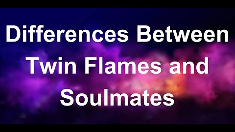 Differences Between Twin Flames and Soulmates - How Twin Flames and Soulmates are Different