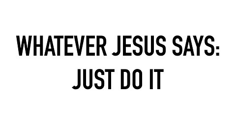 Whatever Jesus Says