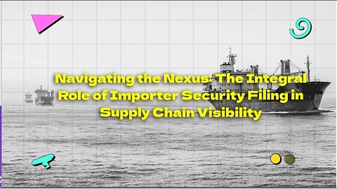 Enhancing Supply Chain Visibility Through Importer Security Filing