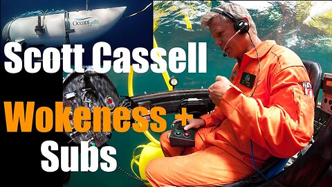Scott Cassell: Submarine Pilot +,Mercenary on Wokeness, the Sea, OceanGate + Training Stockton Rush