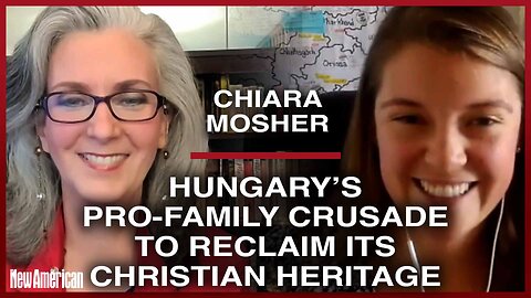 Chiara Mosher: Hungary’s Pro-Family Crusade to Reclaim its Christian Heritage