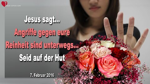 07.02.2016 ❤️ Jesus sagt... Angriffe gegen eure Reinheit sind unterwegs, seid auf der Hut