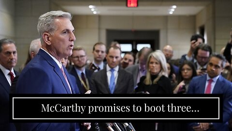 McCarthy promises to boot three controversial Democrats from committees if Speaker