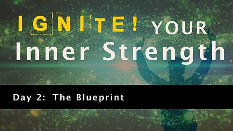 Ignite Your Inner Strength - DAY 2: The Blueprint