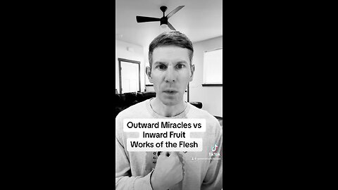 Outward Miracles vs Inward Fruit (Works of the Flesh)
