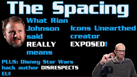 The Spacing - Icons Unearthed Creator EXPOSED - Real Takes on Rian Johnson - EU Disrespected!