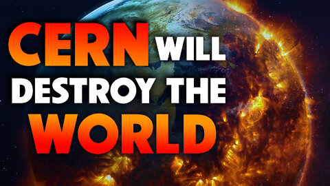 CERN will Destroy the World 07/27/2022