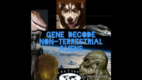 GENE DECODE Pt 2 NON-TERRESTRIAL ALIENS