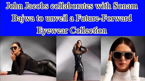 John Jacobs collaborates with Sonam Bajwa to unveil a Future-Forward Eyewear Collection