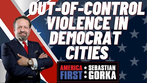 Sebastian Gorka FULL SHOW: Out-of-control violence in Democrat cities