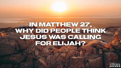 In Matthew 27, Why did Some in the Crowd Think Jesus was Calling for Elijah?