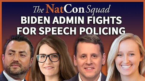 Biden Admin Fights for Speech Policing | The NatCon Squad | Episode 122