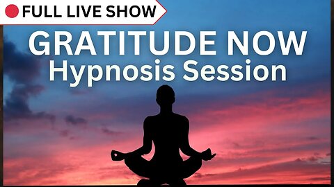 🔴 FULL SHOW: Hypnosis For Gratitude NOW