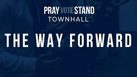 Pray Vote Stand Townhall: The Way Forward