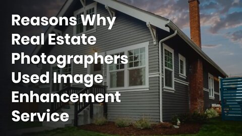 Reasons Why Real Estate Photographers Used Image Enhancement Service