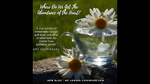 Where Do We Get The Abundance of the Heart?