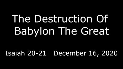 The Destruction Of Babylon The Great - Isaiah 20-21 - December 16, 2020