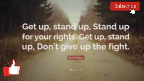Get up, Stand up, Stand up for your rights, Dont give up the fight