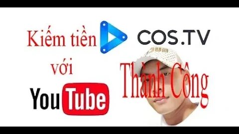 Affiliate Thăng Hoa trên YouTube Chuyện Kể về Sự Hợp Nhất với CosTV