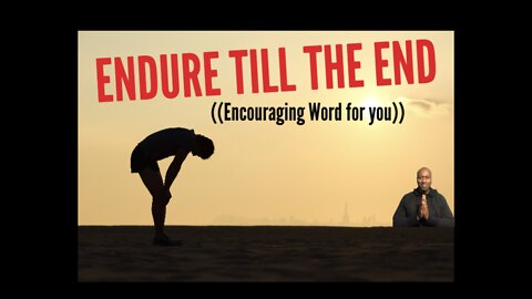Endure to the end 🙏