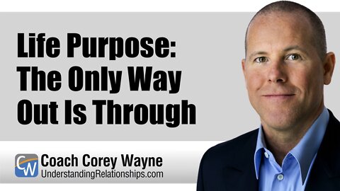 Life Purpose: The Only Way Out Is Through