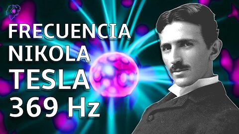 369 Hz Frecuencia Nikola Tesla, La Llave del Universo, Tonos Milagrosos, Eleva Tu Vibración