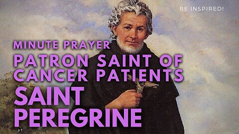 MINUTE PRAYER. Saint Peregrine: Patron saint of cancer patients