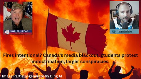 Fires intentional? Canada's media blackout, students protest indoctrination, larger conspiracies.