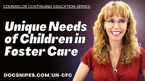 Unique Needs of Children in Foster Care Counselor Continuing Education Presentation