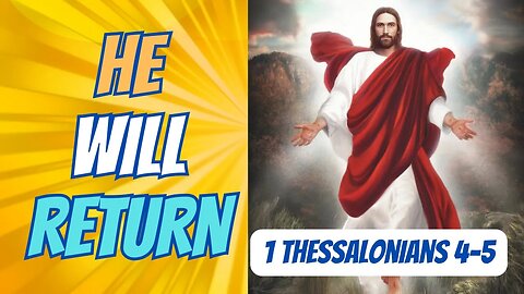 He Will Return! | 1 Thessalonians 4-5 | Come Follow Me