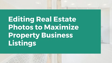 Editing Real Estate Photos to Maximize Property Business Listings