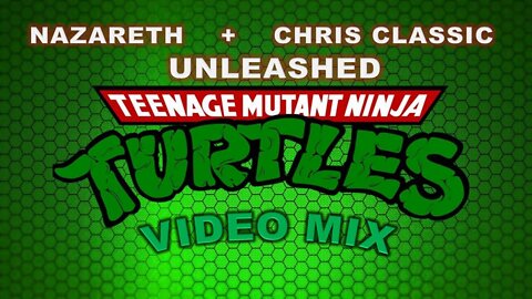 Nazareth + Chris Classic- Unleashed (Teenage Mutant Ninja Turtles Video Mix)