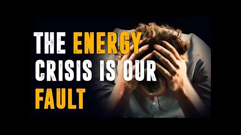 Why The Energy Crisis Is Our Fault